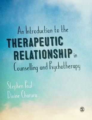 An Introduction to the Therapeutic Relationship in Counselling and Psychotherapy - Stephen Paul,Divine Charura - cover
