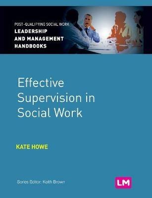 Effective Supervision in Social Work - Kate Howe,Ivan Lincoln Gray - cover