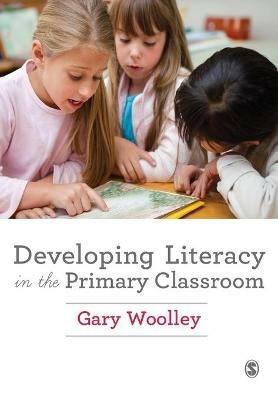 Developing Literacy in the Primary Classroom - Gary Woolley - cover