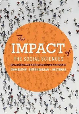 The Impact of the Social Sciences: How Academics and their Research Make a Difference - Simon Bastow,Patrick Dunleavy,Jane Tinkler - cover