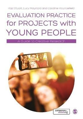 Evaluation Practice for Projects with Young People: A Guide to Creative Research - Kaz Stuart,Lucy Maynard,Caroline Rouncefield - cover