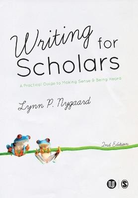 Writing for Scholars: A Practical Guide to Making Sense & Being Heard - Lynn Nygaard - cover