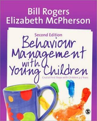 Behaviour Management with Young Children: Crucial First Steps with Children 3–7 Years - Bill Rogers,Elizabeth McPherson - cover