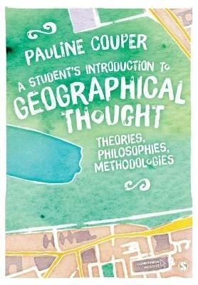 A Student's Introduction to Geographical Thought: Theories, Philosophies, Methodologies - Pauline Couper - cover