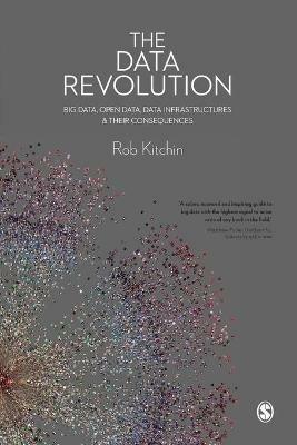 The Data Revolution: Big Data, Open Data, Data Infrastructures and Their Consequences - Rob Kitchin - cover
