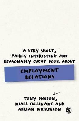 A Very Short, Fairly Interesting and Reasonably Cheap Book About Employment Relations - Tony Dundon,Niall Cullinane,Adrian Wilkinson - cover