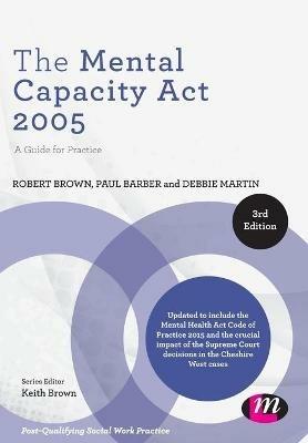 The Mental Capacity Act 2005: A Guide for Practice - Robert Brown,Paul Barber,Debbie Martin - cover