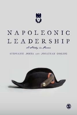 Napoleonic Leadership: A Study in Power - Stephanie Jones,Jonathan Gosling - cover