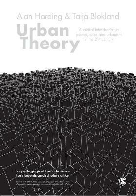 Urban Theory: A critical introduction to power, cities and urbanism in the 21st century - Alan Harding,Talja Blokland - cover