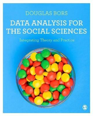Data Analysis for the Social Sciences: Integrating Theory and Practice - Douglas Bors - cover