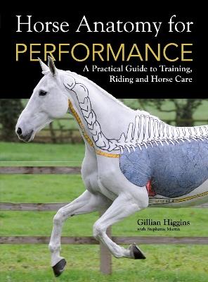Horse Anatomy for Performance: A Practical Guide to Training, Riding and Horse Care - Gillian Higgins - cover