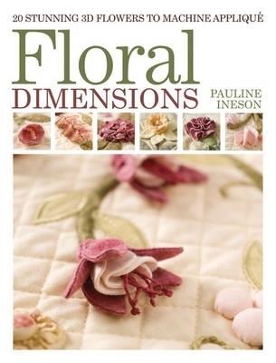 Floral Dimensions: 20 Stunning 3D Flowers to Machine Applique - Pauline Ineson - cover