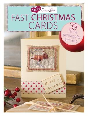 I Love Cross Stitch - Fast Christmas Cards: 39 Festive greetings for everyone - cover