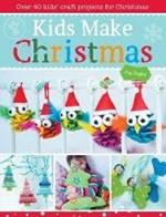 Kids Make Christmas: Over 40 Kids' Craft Projects for Christmas