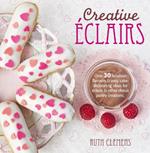 Creative Eclairs: Over 30 fabulous flavours and easy cake-decorating ideas for choux pastry creations