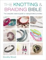 The Knotting & Braiding Bible: A complete creative guide to making knotted jewellery