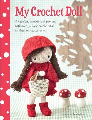 My Crochet Doll: A Fabulous Crochet Doll Pattern with Over 50 Cute Crochet Doll Clothes and Accessories - Isabelle Kessedjian - cover