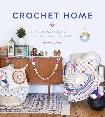 Crochet Home: 20 vintage modern crochet projects for the home - Emma Lamb - cover