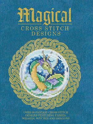 Magical Cross Stitch Designs: Over 60 Fantasy Cross Stitch Designs Featuring Unicorns, Dragons, Witches and Wizards - Various - cover