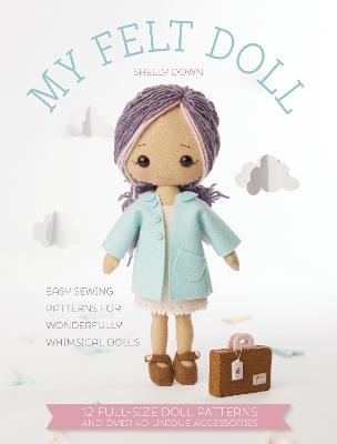 My Felt Doll: Easy sewing patterns for wonderfully whimsical dolls - Shelly Down - cover