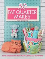 50 Fat Quarter Makes: Fifty Sewing Projects
