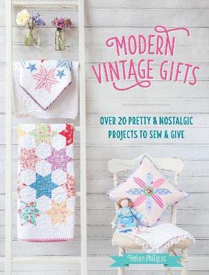Modern Vintage Gifts: Over 20 Pretty and Nostalgic Projects to Sew and Give - Helen Philipps - cover