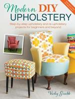 Modern DIY Upholstery: Step-By-Step Upholstery and Reupholstery Projects for Beginners and Beyond