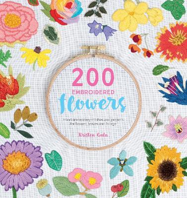 200 Embroidered Flowers: Hand Embroidery Stitches and Projects for Flowers, Leaves and Foliage - Kristen Gula - cover