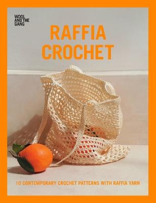 Raffia Crochet: 10 Contemporary Crochet Patterns with Raffia Yarn - Wool and the Gang - cover