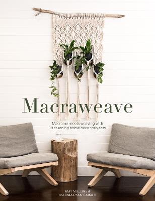 Macraweave: Macrame Meets Weaving with 18 Stunning Home Decor Projects - Amy Mullins,Marnia Ryan-Raison - cover
