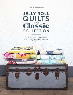 Jelly Roll Quilts: The Classic Collection: Create classic quilts fast with 12 jelly roll quilt patterns - Pam Lintott,Nicky Lintott - cover