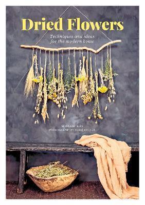 Dried Flowers: Techniques and Ideas for the Modern Home - Morgane Illes - cover