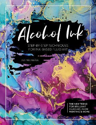 Alcohol Ink: Step-by-Step Techniques for Ink-Based Fluid Art - Desiree Delage - cover
