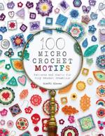 100 Micro Crochet Motifs: Patterns and charts for tiny crochet creations