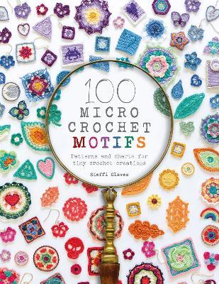 100 Micro Crochet Motifs: Patterns and charts for tiny crochet creations - Steffi Glaves - cover