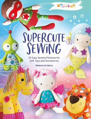 Melly & Me: Supercute Sewing: 20 Easy Sewing Patterns for Soft Toys and Accessories - Melly & Me - cover