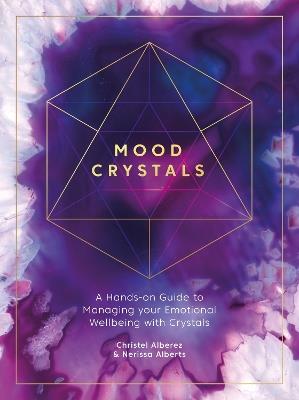 Mood Crystals: A hands-on guide to managing your emotional wellbeing with crystals - Christel Alberez,Nerissa Alberts - cover