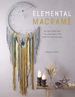 Elemental Macrame: 20 macrame and crystal projects for balance and beauty