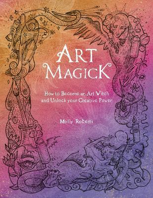 Art Magick: How to Become an Art Witch and Unlock Your Creative Power - Molly Roberts - cover