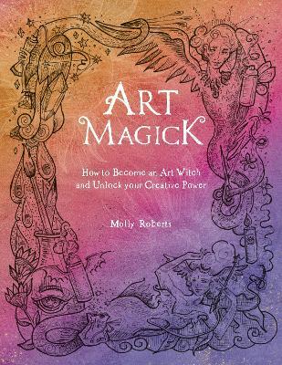 Art Magick: How to become an art witch and unlock your creative power - Molly Roberts - cover