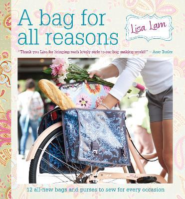 A Bag for All Reasons: 12 all-new bags and purses to sew for every occasion - Lisa Lam - cover