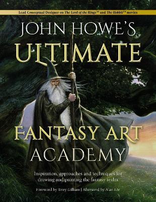 John Howe's Ultimate Fantasy Art Academy: Inspiration, approaches and techniques for drawing and painting the fantasy realm - John Howe - cover