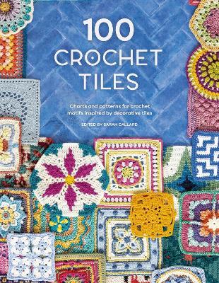 100 Crochet Tiles: Charts and patterns for crochet motifs inspired by decorative tiles - cover