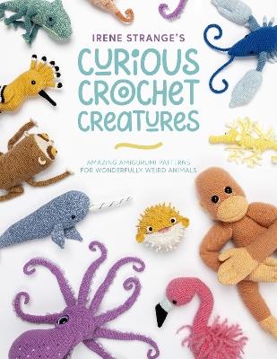 Irene Strange's Curious Crochet Creatures: Amazing Amigurumi Patterns for Wonderfully Weird Animals - Irene Strange - cover