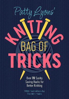 Patty Lyons' Knitting Bag of Tricks: Over 70 sanity saving hacks for better knitting - Patty Lyons - cover