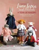 Luna Lapin and Friends, a Year of Making: Sewing patterns and stories for heirloom dolls