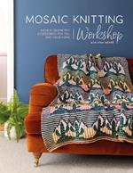 Mosaic Knitting Workshop: Modern geometric designs for shawls, wraps, throws and more