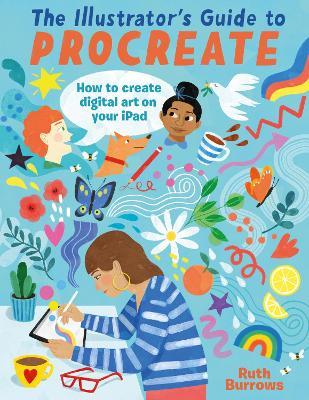 The Illustrator's Guide To Procreate: How to make digital art on your iPad - Ruth Burrows - cover