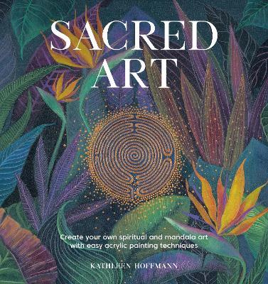 Sacred Art: Create your own spiritual and mandala art with easy acrylic painting techniques - Kathleen Hoffmann - cover