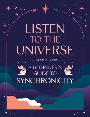 Listen to the Universe: A Beginner's Guide to Synchronicity - Anne-Sophie Casper - cover